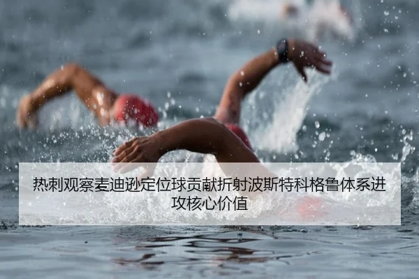 热刺观察麦迪逊定位球贡献折射波斯特科格鲁体系进攻核心价值